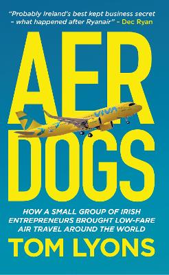 Aer Dogs: How a small group of Irish entrepreneurs brought low-fare air travel around  the world 2023