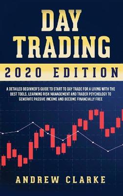 Day Trading: A Detailed Beginner's Guide to Start to Day Trade for a Living with the Best  Tools, Learning Risk Management and Trader Psychology to Generate Passive Income and Become Financially Free