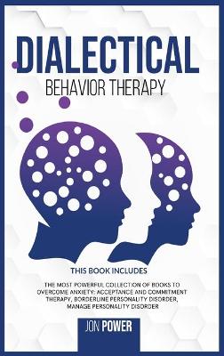 Dialectical Behavior Therapy: 3 Books in 1. The Most Powerful Collection of Books to Overcome Anxiety:  Acceptance And Commitment Therapy, Borderline Personality Disorder, Manage Personality Disorder