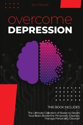 Overcome Depression: 2 Books in 1. The Ultimate Collection of Books to Rewire Your Brain:  Borderline Personality Disorder, Manage Personality Disorder
