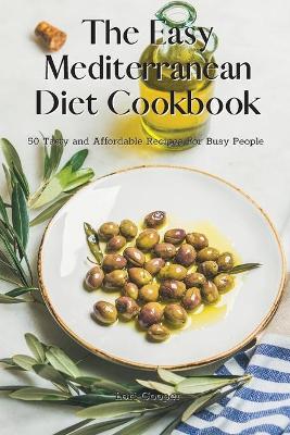 Easy Mediterranean Diet Cookbook: 50 Tasty and Affordable Recipes For Busy People