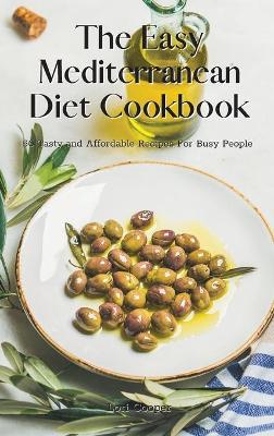 Easy Mediterranean Diet Cookbook: 50 Tasty and Affordable Recipes For Busy People