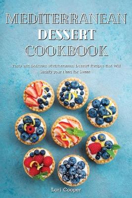 Mediterranean Dessert Cookbook: Tasty and Delicious Mediterranean Dessert Recipes that Will Satisfy your  Need for Sweet
