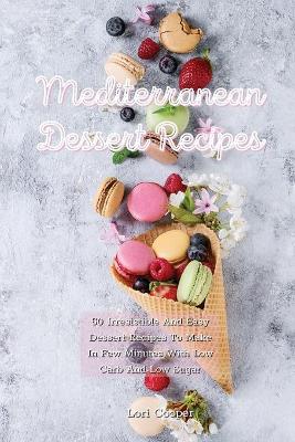 Mediterranean Dessert Recipes: 50 Irresistible And Easy Dessert Recipes To Make In Few Minutes With Low  Carb And Low Sugar