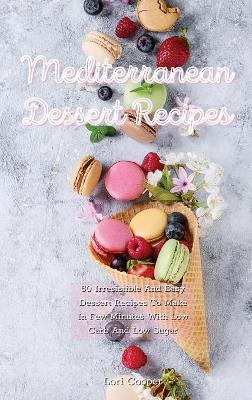 Mediterranean Dessert Recipes: 50 Irresistible And Easy Dessert Recipes To Make In Few Minutes With Low  Carb And Low Sugar