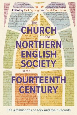 Church and Northern English Society in the Fourteenth Century: the Archbishops of York and their Records