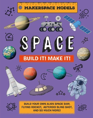 Build It! Make It! SPACE: Makerspace Models. Build your Own Alien Spaceship, Flying Rocket, Asteroid  Sling Shot - Over 25 Awesome Models to Make: 4