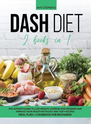 Dash Diet: 2 books in 1: The Ultimate Guide To Lose Weight, Lower Blood Pressure and  Improve Your Health With Easy and Tasty Recipes Meal Plan plus Cookbook For Beginners