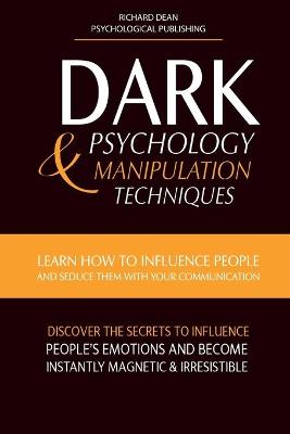 Dark Psychology & Manipulation Techniques: Learn how to Influence People and Seduce Them with your Communication.  Discover the Secrets to Influence People's Emotions & Become Instantly Magnetic and Irresistible
