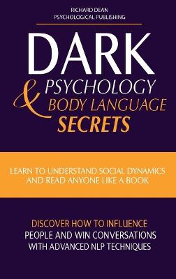Dark Psychology & Body Language Secrets: Learn to Understand Social Dynamics and Read Anyone Like a Book. Discover  how to Influence People and Win Conversations with Advanced NLP Techniques