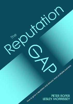 Reputation Gap: How to grow a reputation that delivers more profitable business