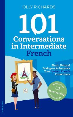 101 Conversations in Intermediate French: Short, Natural Dialogues to Improve Your Spoken French From Home