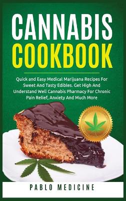 Cannabis Cookbook: Delicious Medical Marijuana Recipes for Sweet and Tasty Edibles.  Understanding of Cannabis Pharmacy for Chronic Pain Relief, Anxiety and Much More