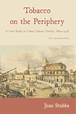Tobacco on the Periphery: A Case Study in Cuban Labour History 1860-1958