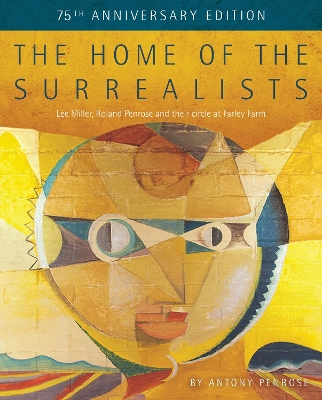 Home of the Surrealists - 75th Anniversary Edition: Lee Miller, Roland Penrose and their circle at Farley Farm