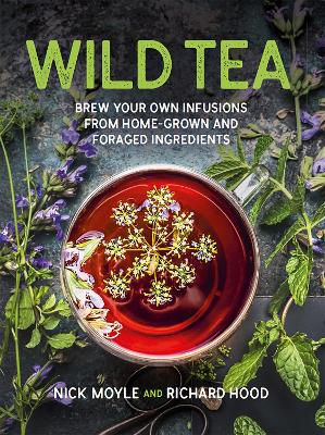 Wild Tea: Brew your own teas and infusions from home-grown and foraged ingredients Reissue