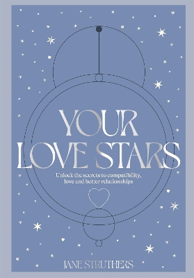 Your Love Stars: Unlock the secrets to compatibility, love and better relationships