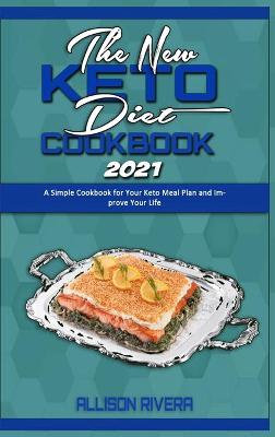 New Keto Diet Cookbook 2021: A Simple Cookbook for Your Keto Meal Plan and Improve Your Life