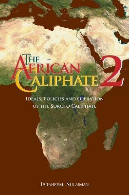 African Caliphate 2: Ideals, Policies and Operation of the Sokoto Caliphate