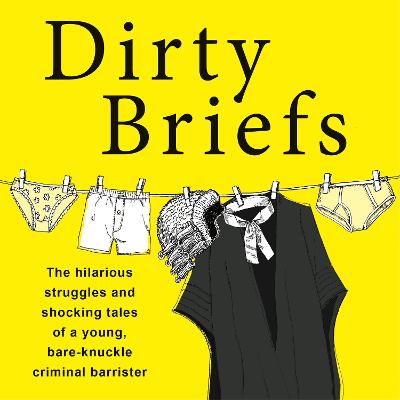 Dirty Briefs: The hilarious struggles and shocking tales of a bare-knuckle criminal  barrister Unabridged edition