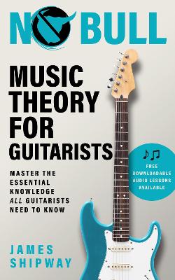 No Bull Music Theory for Guitarists: Master the Essential Knowledge all Guitarists Need to Know