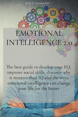 Emotional Intelligence 2.0: The best guide to develop your EQ, improve social skills, discover why it  matters than IQ and the ways emotional intelligence can change your life for the better