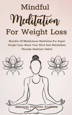 Mindful Meditation for Weight Loss: Benefits Of Mindfulness Meditation For Rapid Weight Loss. Boost Your Mind  And Metabolism Through Healthier Habits
