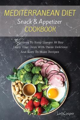 Mediterranean Diet Snack and Appetizer Cookbook: 60 Ideas To Keep Hunger At Bay Enjoy Your Days With These Delicious And Easy  To Make Recipes