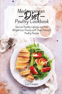 Mediterranean Diet Poultry Recipes: Start an Healthy Lifestyle and Your Weight Loss Process with These Flavorful  Poultry Recipes