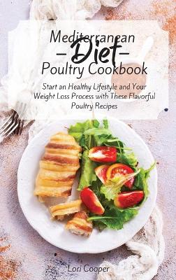 Mediterranean Diet Poultry Recipes: Start an Healthy Lifestyle and Your Weight Loss Process with These Flavorful  Poultry Recipes
