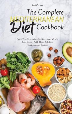 Complete Mediterranean Diet Cookbook: Boost Your Metabolism And Start Your Weight Loss Journey With These  Delicious Mediterranean Recipes