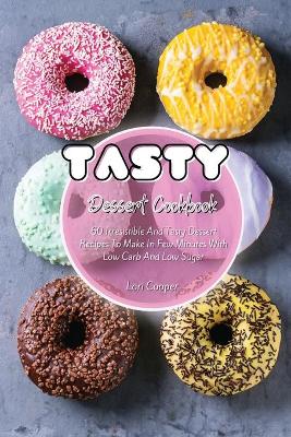 Tasty Dessert Cookbook: 60 Irresistible And Tasty Dessert Recipes To Make In Few Minutes With Low  Carb And Low Sugar
