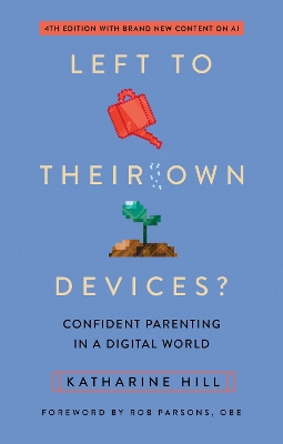 Left to Their Own Devices?: Confident Parenting in a Digital World 4th New edition