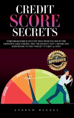 Credit Score Secrets: Your Dream Home Is One Step Away From You And In This Definitive Guide You  Will Find The Secrets That Lawyers And Agencies Use To Help You Get It In Just 30 Days