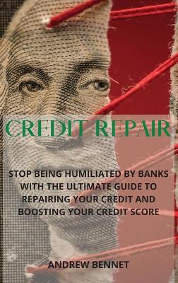 Credit Repair: Stop Being Humiliated By Banks With The Ultimate Guide To Repairing Your  Credit And Boosting Your Credit Score
