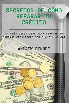Secretos De Cómo Reparar Tu Crédito: La Guía Definitiva Para Reparar Su Puntaje Crediticio Con Plantillas 609.  Credit Repair Secrets ( Spanish Version)