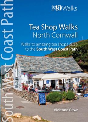 Tea Shop Walks: North Cornwall: Walks to wonderful tea shops along the South West Coast Path