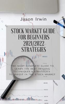 Stock Market Guide for Beginners 2021/2022 - Strategies: The most complete guide to learn the best trading techniques and strategies  to invest in the stock market