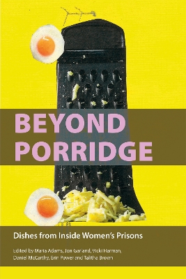 Beyond Porridge: Dishes from Inside Women's Prisons
