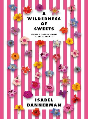 Wilderness of Sweets: Making Gardens with Scented Plants