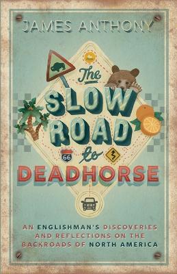 Slow Road to Deadhorse: An Englishman's Discoveries and Reflections on the Backroads of North America