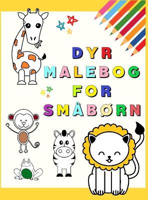 Dyr Malebog for Småbørn: Min første malebog med yndige dyr Sjove og lærerige farvelægningssider for  børn i alderen 1-3 år (Toddler Time !) Børn lærer at farvelægge elskede dyr