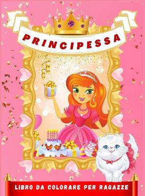 Principessa Libro da Colorare per Ragazze: Bellissime illustrazioni di principesse da colorare per ragazze dai 4 ai 9  anni - Questo libro sbloccherà le migliori abilità di tua figlia mentre si diverte con principesse e fate- Splendidi disegni per ragazze