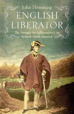 English Liberator: The Struggle for Independence in Spanish South America