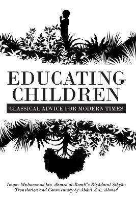 Educating Children: Classical Advice for Modern Times based on Imam Ramlī's  Riyāḍatul Ṣibyān