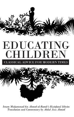 Educating Children: Classical Advice for Modern Times based on Imam Ramlī's  Riyāḍatul Ṣibyān