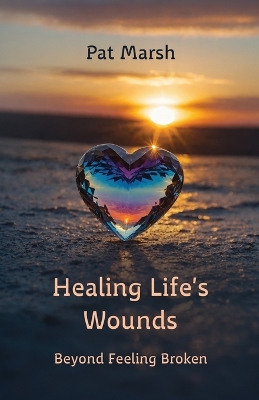 Healing Life's Wounds: Beyond Feeling Broken