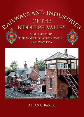 Railways and Industries of the Biddulph Valley Volume One: The North Staffordshire Railway Era