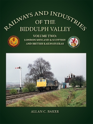 Railways and Industries of the Biddulph Valley Volume 2: London Midland & Scottish and British Railways eras
