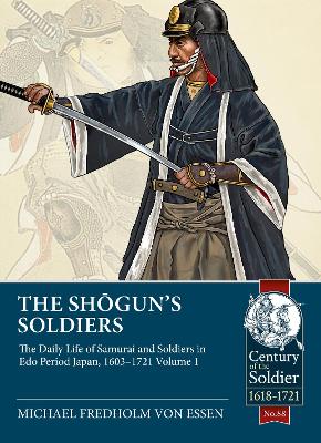 The Shogun's Soldiers: Volume 1 - The Daily Life of Samurai and Soldiers in Edo Period Japan,  1603-1721
